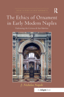 The Ethics of Ornament in Early Modern Naples: Fashioning the Certosa Di San Martino (Visual Culture in Early Modernity) Cover Image