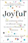 Joyful: The Surprising Power of Ordinary Things to Create Extraordinary Happiness Cover Image