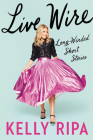 Live Wire: Long-Winded Short Stories By Kelly Ripa Cover Image