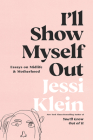 I'll Show Myself Out: Essays on Midlife and Motherhood By Jessi Klein Cover Image