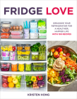 Fridge Love: Organize Your Refrigerator for a Healthier, Happier Life—with 100 Recipes By Kristen Hong Cover Image